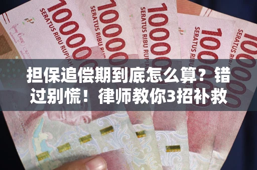武汉担保追偿期到底怎么算？错过别慌！律师教你3招补救
