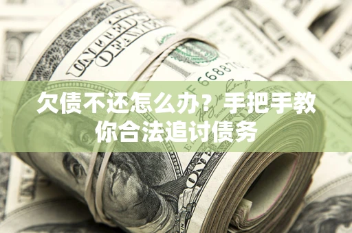 武汉欠债不还怎么办？手把手教你合法追讨债务