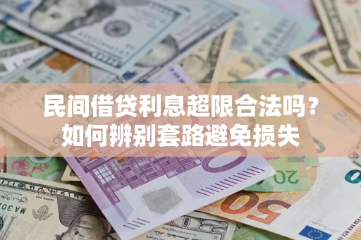 武汉民间借贷利息超限合法吗？如何辨别套路避免损失