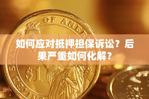武汉如何应对抵押担保诉讼？后果严重如何化解？