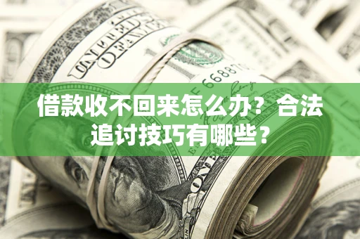 武汉借款收不回来怎么办？合法追讨技巧有哪些？