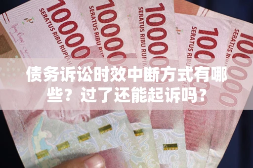 武汉债务诉讼时效中断方式有哪些？过了还能起诉吗？