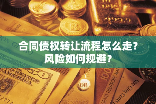 武汉合同债权转让流程怎么走？风险如何规避？