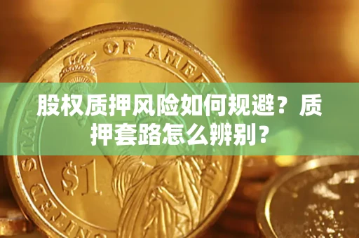 武汉股权质押风险如何规避？质押套路怎么辨别？