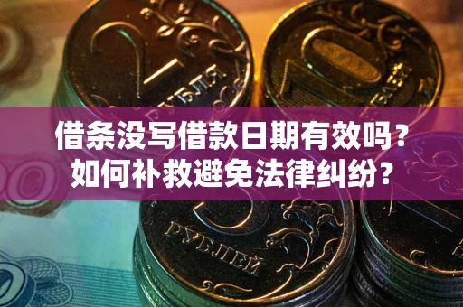武汉借条没写借款日期有效吗？如何补救避免法律纠纷？