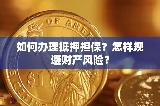 武汉如何办理抵押担保？怎样规避财产风险？
