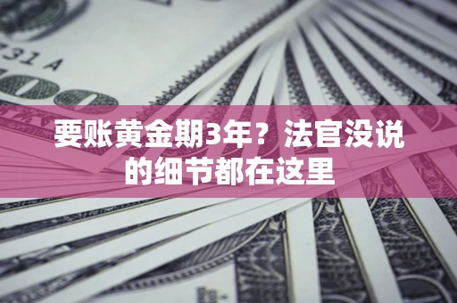 武汉要账黄金期3年？法官没说的细节都在这里