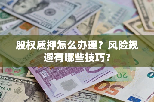 武汉股权质押怎么办理？风险规避有哪些技巧？