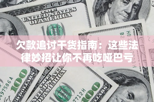 武汉欠款追讨干货指南：这些法律妙招让你不再吃哑巴亏