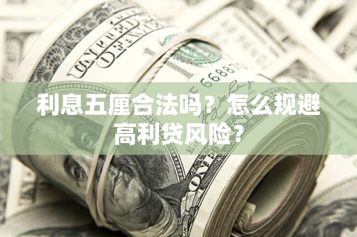 武汉利息五厘合法吗？怎么规避高利贷风险？