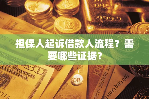 武汉担保人起诉借款人流程?需要哪些证据? 武汉担保人起诉借款人流程?需要哪些证据?
