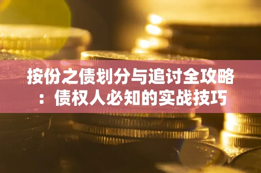 武汉按份之债划分与追讨全攻略：债权人必知的实战技巧