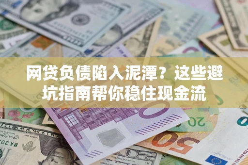 武汉网贷负债陷入泥潭？这些避坑指南帮你稳住现金流