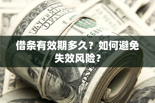 武汉借条有效期多久？如何避免失效风险？