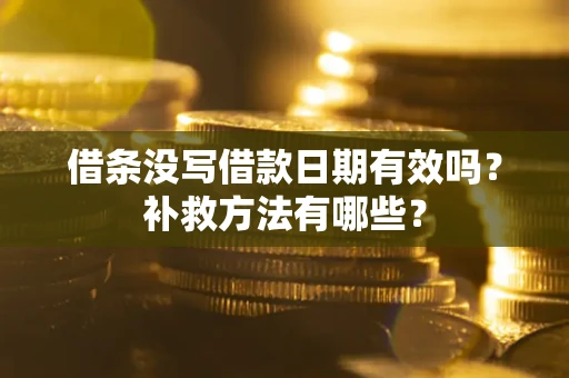 武汉借条没写借款日期有效吗?补救方法有哪些? 武汉借条没写借款日期有效吗?补救方法有哪些?