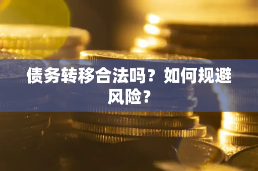 武汉债务转移合法吗？如何规避风险？