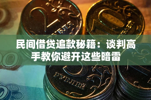武汉民间借贷追款秘籍：谈判高手教你避开这些暗雷
